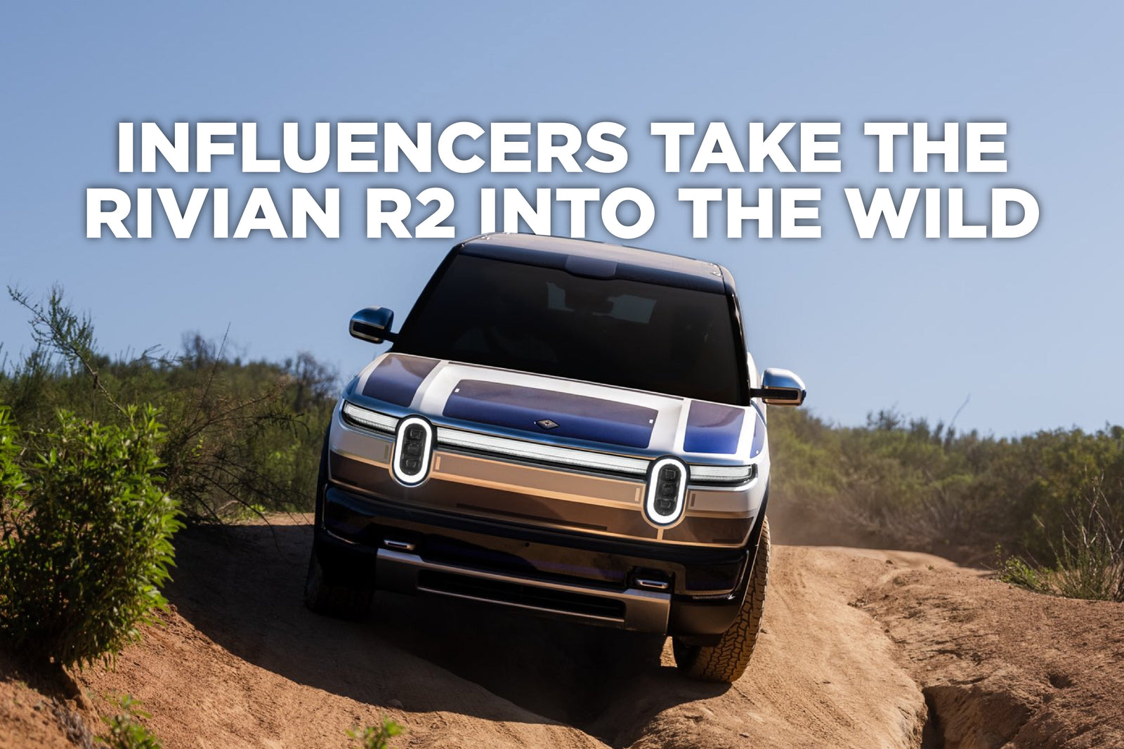 Influencers Take the Rivian R2 Into the Wild
