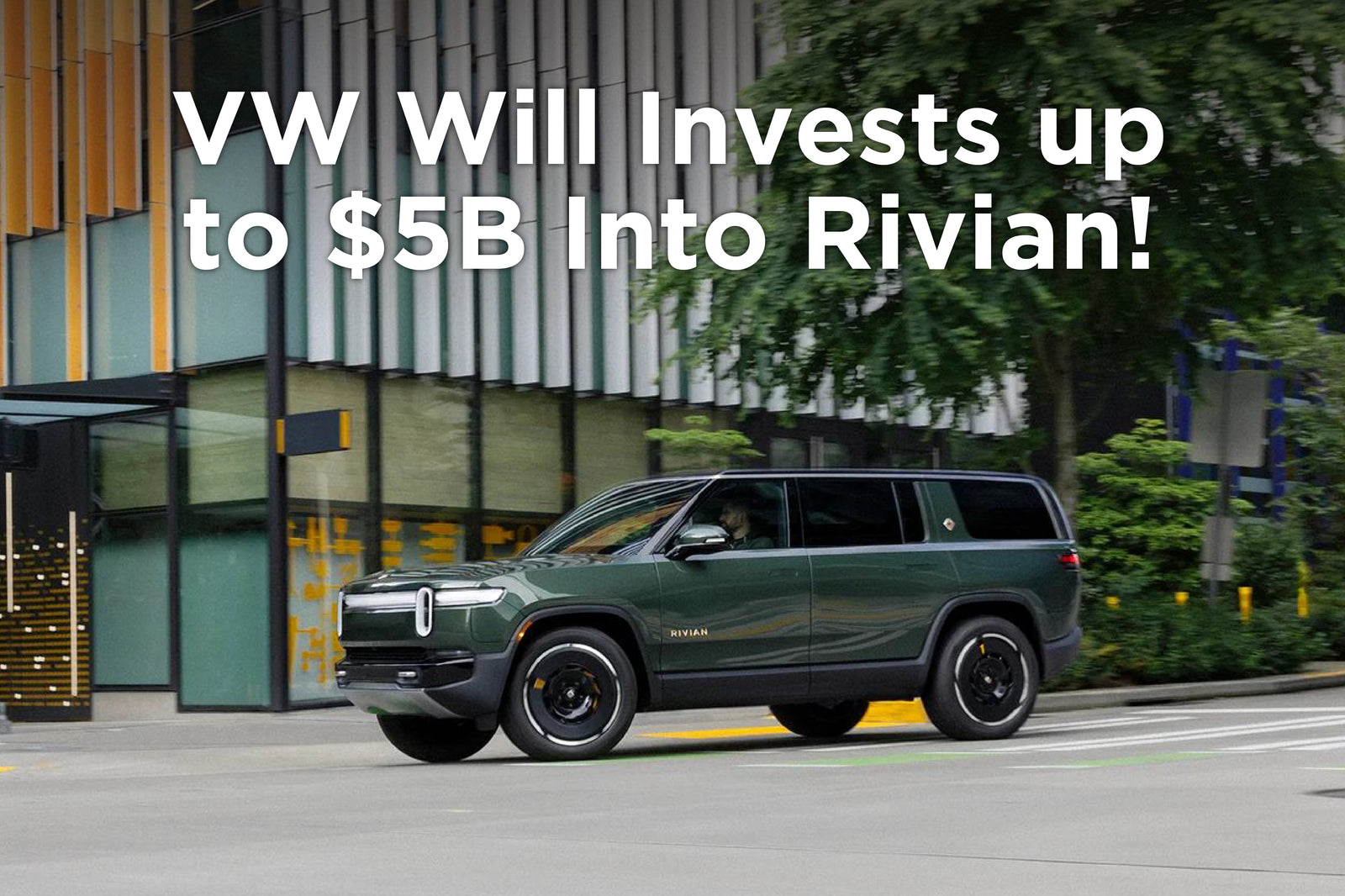 VW will invest up to $5 Billion into Rivian!